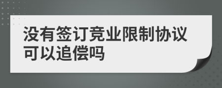 没有签订竞业限制协议可以追偿吗