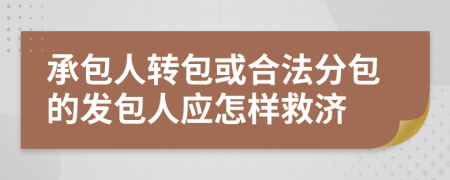 承包人转包或合法分包的发包人应怎样救济