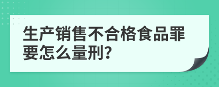 生产销售不合格食品罪要怎么量刑？