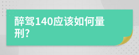 醉驾140应该如何量刑?