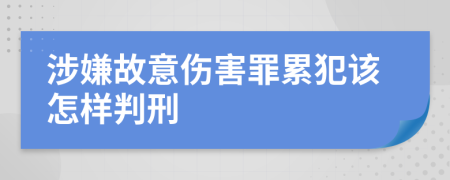 涉嫌故意伤害罪累犯该怎样判刑