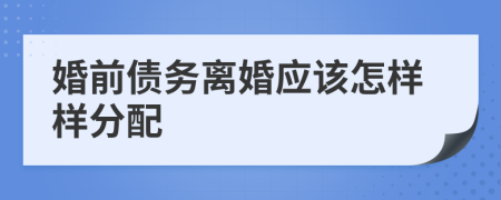 婚前债务离婚应该怎样样分配