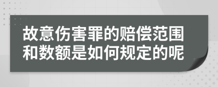 故意伤害罪的赔偿范围和数额是如何规定的呢