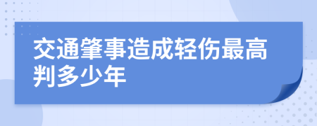 交通肇事造成轻伤最高判多少年