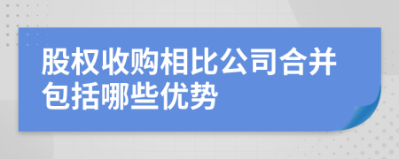 股权收购相比公司合并包括哪些优势