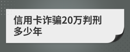 信用卡诈骗20万判刑多少年