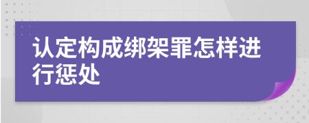 认定构成绑架罪怎样进行惩处