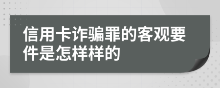 信用卡诈骗罪的客观要件是怎样样的