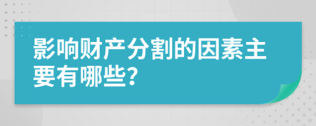 影响财产分割的因素主要有哪些？