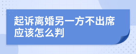 起诉离婚另一方不出席应该怎么判