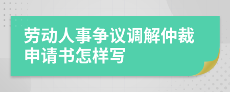 劳动人事争议调解仲裁申请书怎样写