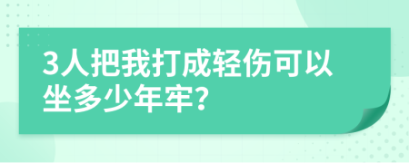 3人把我打成轻伤可以坐多少年牢？