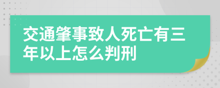 交通肇事致人死亡有三年以上怎么判刑
