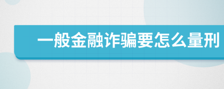 一般金融诈骗要怎么量刑