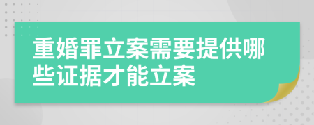 重婚罪立案需要提供哪些证据才能立案