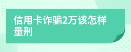 信用卡诈骗2万该怎样量刑