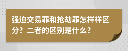 强迫交易罪和抢劫罪怎样样区分？二者的区别是什么？