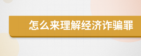 怎么来理解经济诈骗罪