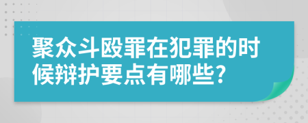 聚众斗殴罪在犯罪的时候辩护要点有哪些?