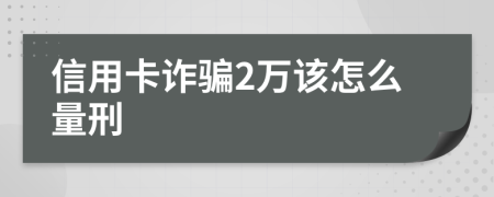 信用卡诈骗2万该怎么量刑