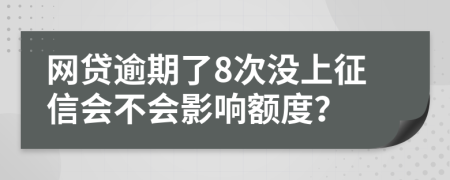 网贷逾期了8次没上征信会不会影响额度？