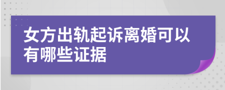 女方出轨起诉离婚可以有哪些证据