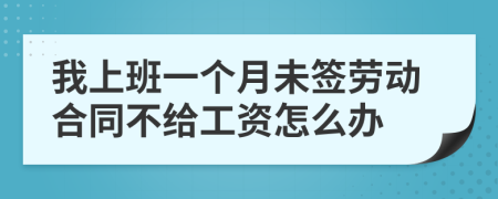 我上班一个月未签劳动合同不给工资怎么办