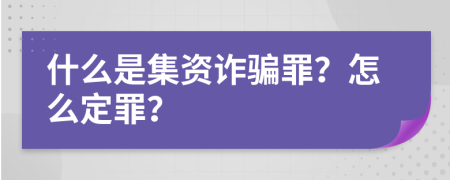 什么是集资诈骗罪？怎么定罪？