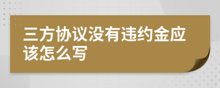 三方协议没有违约金应该怎么写
