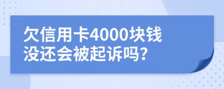 欠信用卡4000块钱没还会被起诉吗？