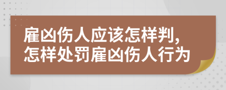 雇凶伤人应该怎样判,怎样处罚雇凶伤人行为