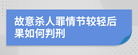 故意杀人罪情节较轻后果如何判刑