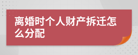 离婚时个人财产拆迁怎么分配