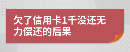 欠了信用卡1千没还无力偿还的后果