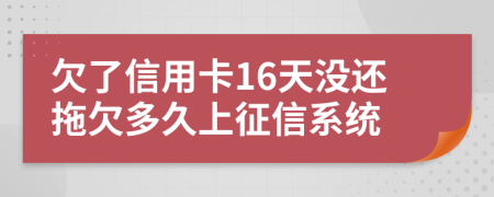 欠了信用卡16天没还拖欠多久上征信系统