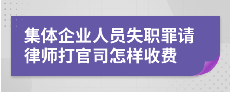 集体企业人员失职罪请律师打官司怎样收费