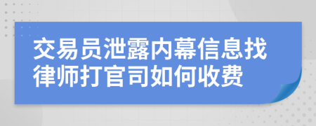 交易员泄露内幕信息找律师打官司如何收费