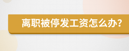 离职被停发工资怎么办？