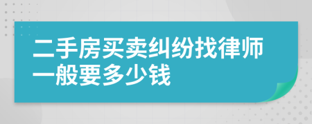 二手房买卖纠纷找律师一般要多少钱