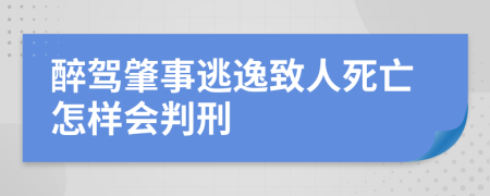 醉驾肇事逃逸致人死亡怎样会判刑