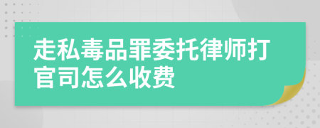 走私毒品罪委托律师打官司怎么收费