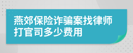 燕郊保险诈骗案找律师打官司多少费用