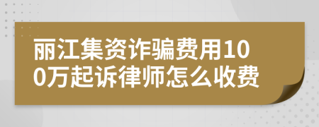 丽江集资诈骗费用100万起诉律师怎么收费
