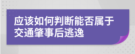 应该如何判断能否属于交通肇事后逃逸