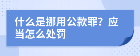 什么是挪用公款罪？应当怎么处罚