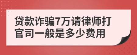 贷款诈骗7万请律师打官司一般是多少费用