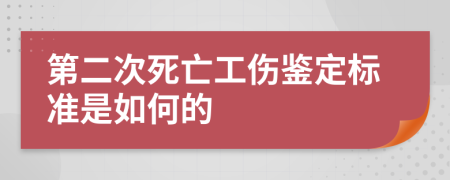 第二次死亡工伤鉴定标准是如何的