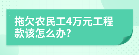 拖欠农民工4万元工程款该怎么办?