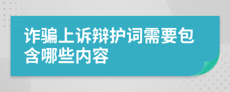 诈骗上诉辩护词需要包含哪些内容