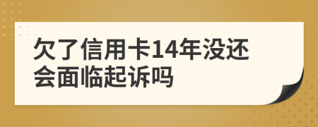 欠了信用卡14年没还会面临起诉吗